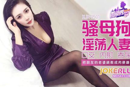 XJX501 把朋友的老婆調教成肉便器