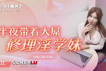 91KCM-034 半夜帶著大屌修理淫學妹