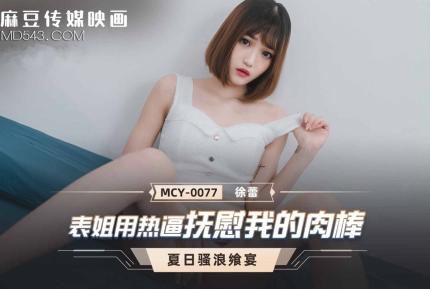 MCY-0077 表姐用熱逼撫慰我的肉棒