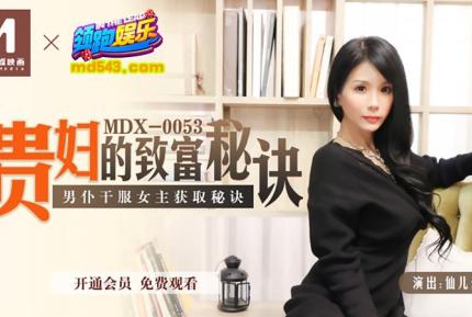 MDX-0053 貴婦的致富秘訣 男僕乾服女主獲取秘訣 仙兒嬡