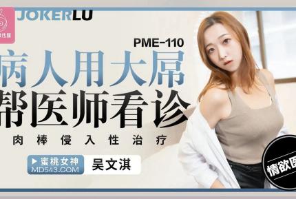 PME-110 病人用大屌幫醫師看診 肉棒侵入性治療