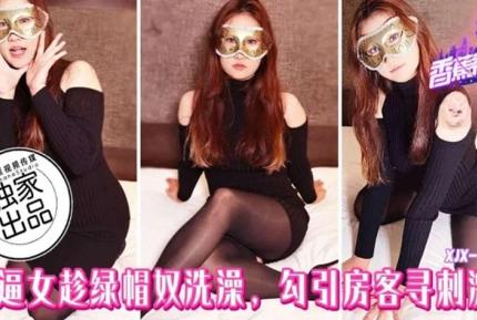 XJX287 騷逼女趁綠帽奴洗澡勾引房客尋刺激