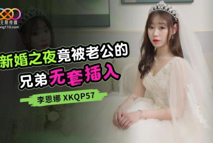 XKQP057 新婚之夜竟被老公的兄弟無套插入 李恩娜