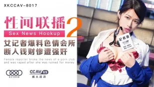 XKCCAV-8017 姜潔 性聞聯播2 女記者爆料色情會所 斷人錢財慘遭強X 胡記者(姜潔飾)黑狼(陳旭 飾)